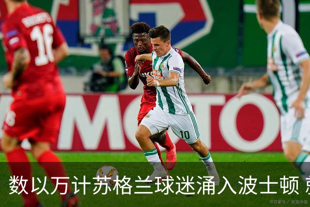 数以万计苏格兰球迷涌入波士顿 就算负债也要远征